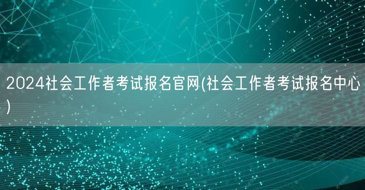 2024社工考试报名官网-报名中心