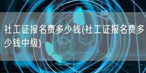 社工证报名费 中级费用查询