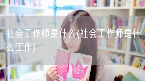 社会工作师定义与职责