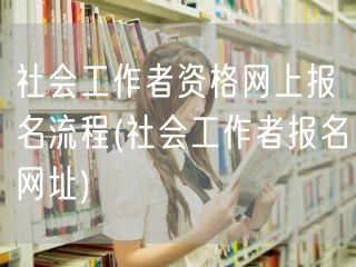 社会工作者资格报名流程官网入口