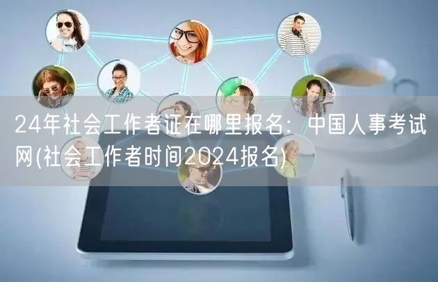 2024社会工作者证报名官网：中国人事考