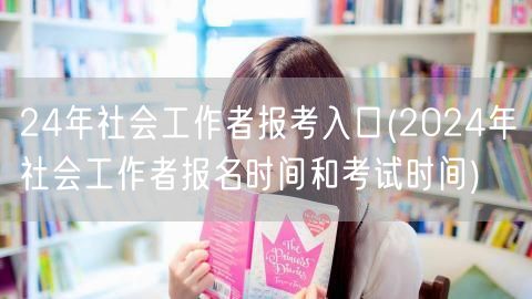 24年社工报考入口及报名考试时间