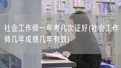 社会工作师年考次数与成绩有效期