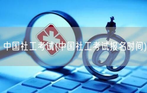 中国社工考试报名时间查询