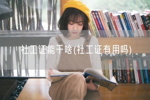 社工证用途与价值解析