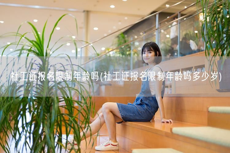 社工证报名年龄限制范围