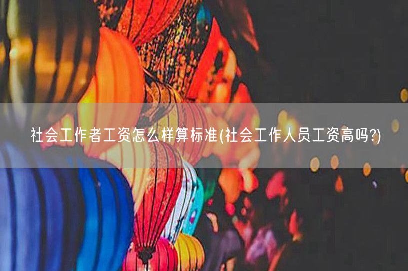 社会工作者工资标准与待遇揭秘