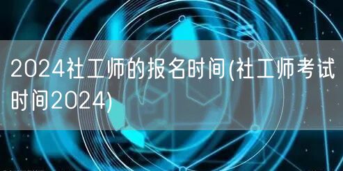 2024社工师报名及考试时间