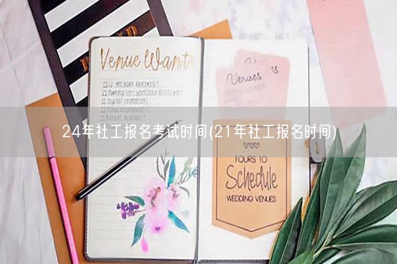 24年社工报名考试及21年回顾时间