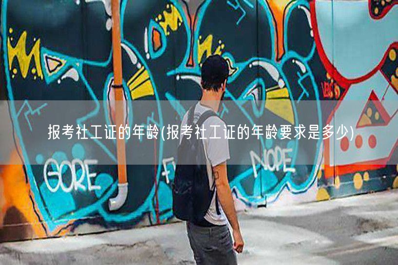 社工证报考年龄要求