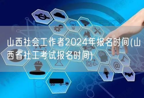 山西社会工作者2024年报名时间