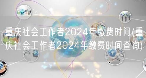 重庆社工2024缴费时间查询