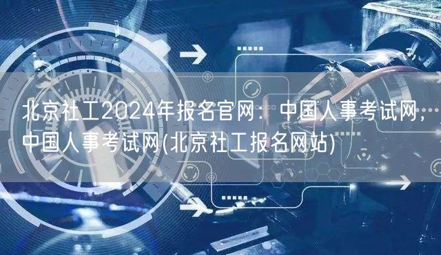 北京社工报名官网-中国人事考试网
