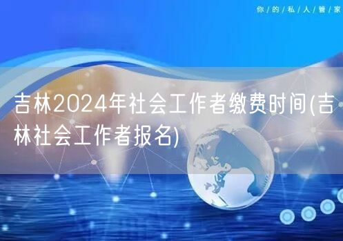 吉林2024社工缴费时间报名入口