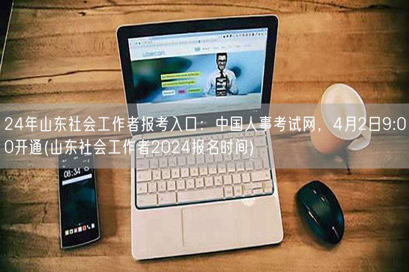 山东社工2024报名4月2日启动-中国人