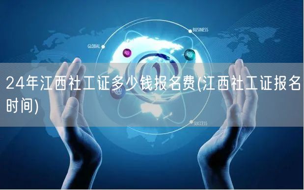 24年江西社工证报名费及报名时间