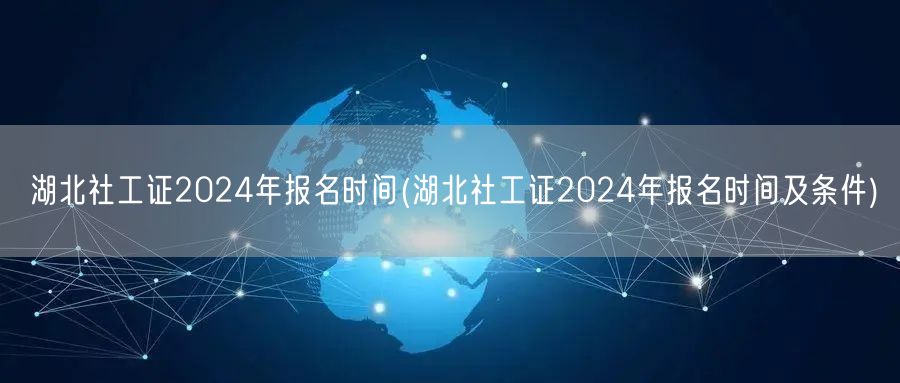 湖北社工证2024报名时间及条件公布