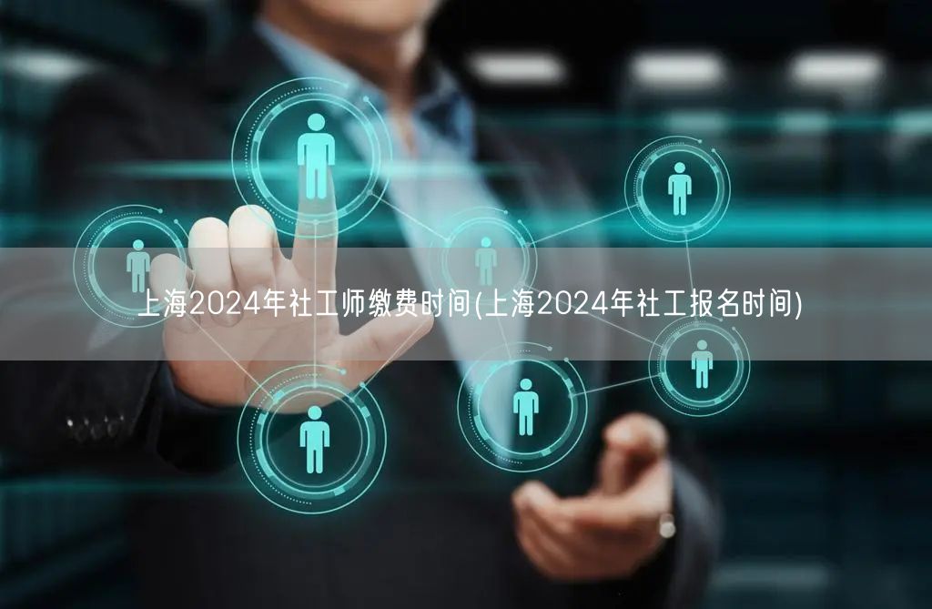 上海2024社工师缴费及报名时间