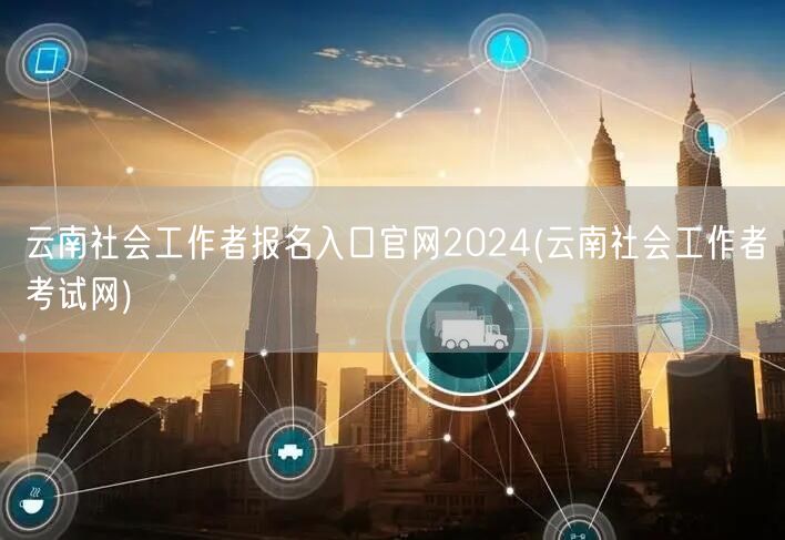 云南社工报名官网2024考试入口