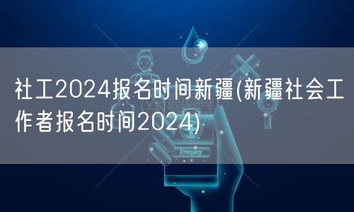 社工新疆报名2024时间公告