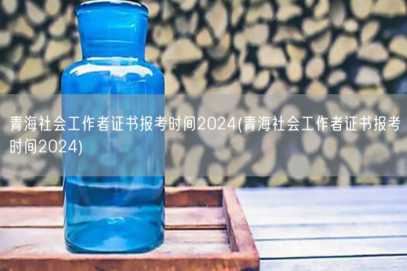 青海社工证2024报考时间及流程