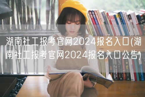 湖南社工报考官网2024报名公告入口