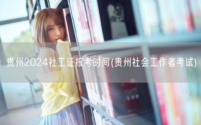 贵州社工证2024报考时间及流程