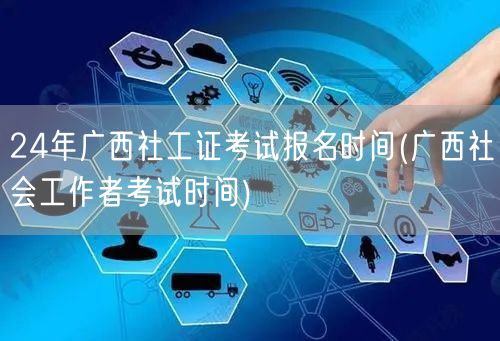 24年广西社工证报名时间及考试安排