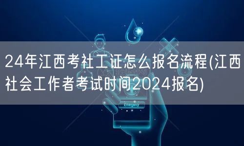 24年江西社工证报名流程及考试时间