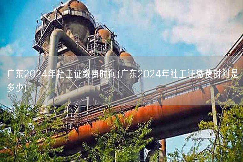 广东2024社工证缴费时间公布