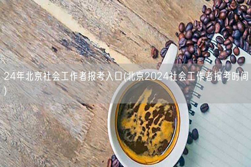 2024年北京社工报考时间及入口