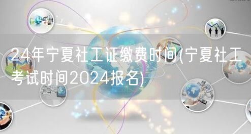 24年宁夏社工证缴费时间 报名后缴费流程