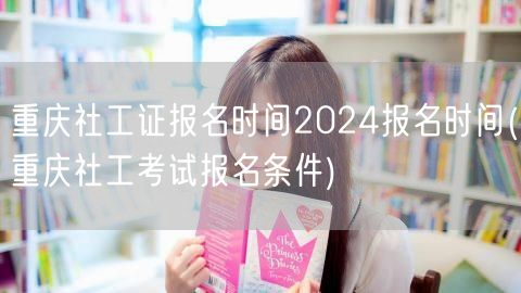 重庆社工证2024报名时间及条件
