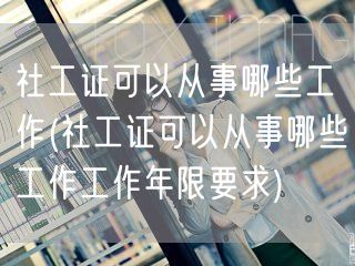 社工证从业方向及年限要求