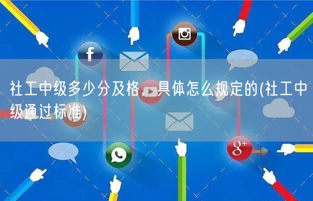 社工中级及格分与通过标准