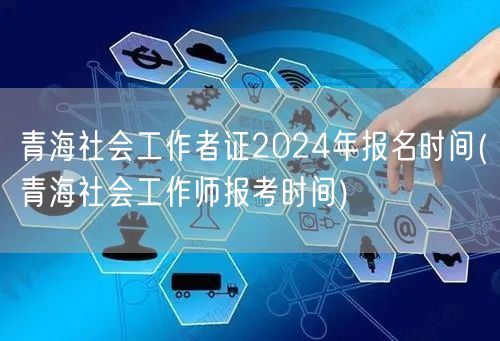 青海社工证2024年报考时间公告