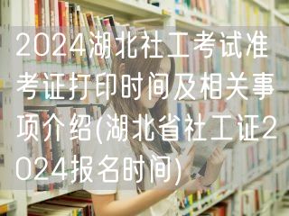 湖北社工考试2024准考证打印及报名时间