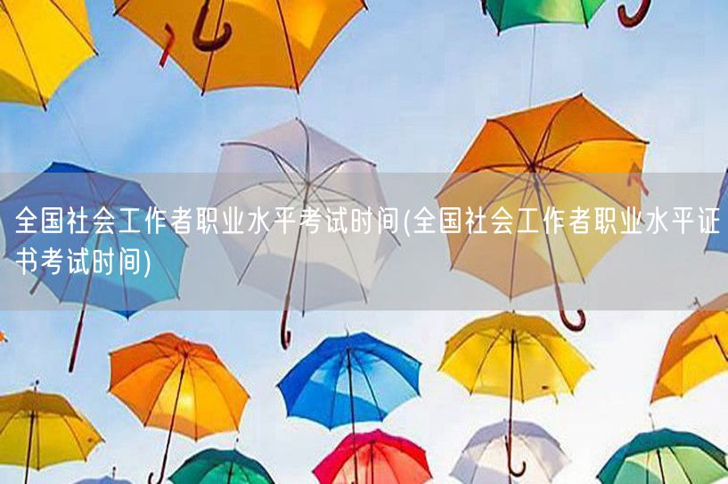 全国社工职业水平考试时间及证书安排