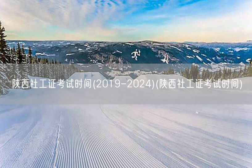陕西社工证考试时间及报名2019-202