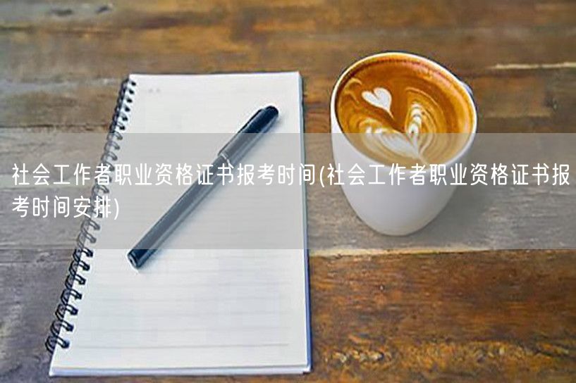 社会工作者证书报考时间最新安排