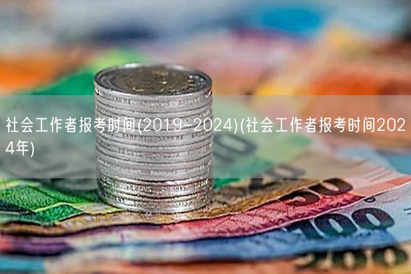 社会工作者报考时间2019-2024最新
