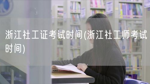 浙江社工证师考试最新时间