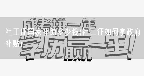 社工证补助政策与领取方式