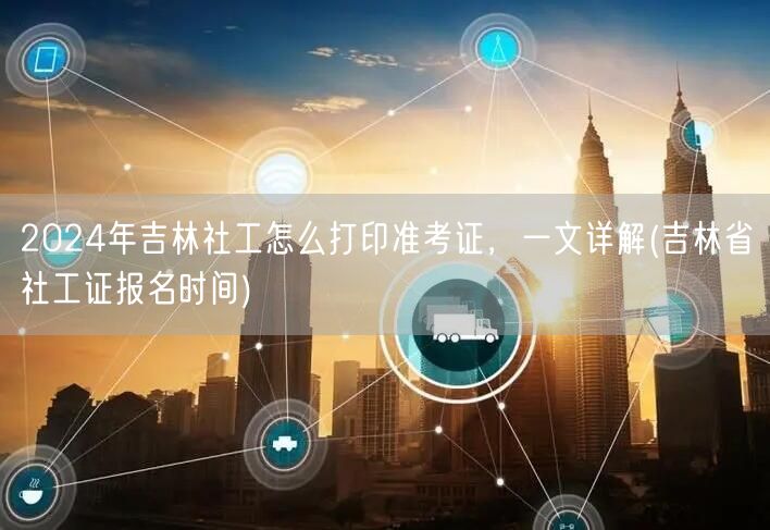 2024吉林社工准考证打印流程与报名时间