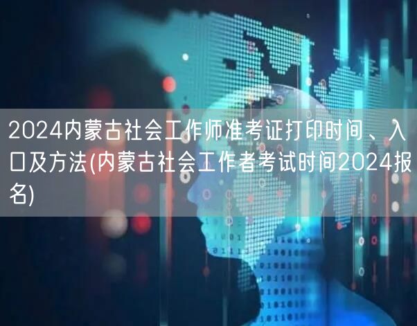 2024内蒙古社工师准考证打印时间及报名