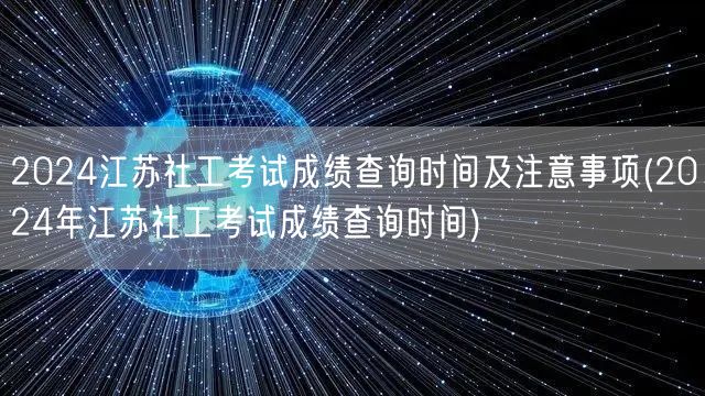 2024江苏社工考试成绩查询时间及要点