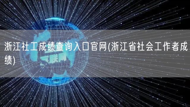 浙江社工成绩查询官网入口-省社会工作者成