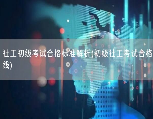 社工初级考试合格线标准解析