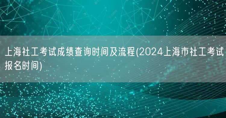 上海社工考试查询报名及成绩查询时间202