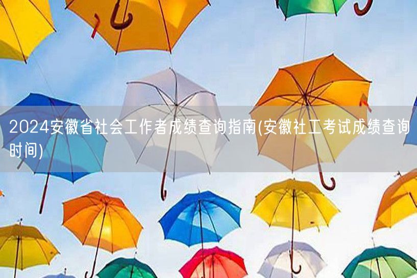 2024安徽社工成绩查询时间指南